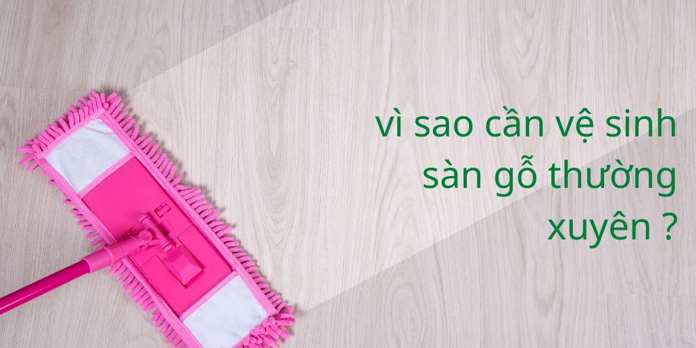 Vệ sinh sàn gỗ đúng cách cực đơn giản giúp sàn gỗ luôn sạch như mới